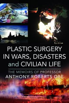 Hardcover Plastic Surgery in Wars, Disasters and Civilian Life: The Memoirs of Professor Anthony Roberts OBE Book