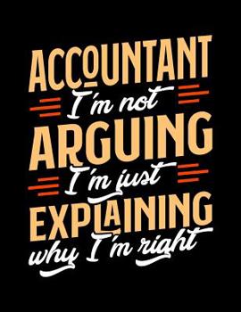 Paperback Accountant I'm Not Arguing I'm Just Explaining Why I'm Right: Appointment Book Undated 52-Week Hourly Schedule Calender Book