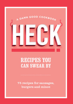 Hardcover Heck! Recipes You Can Swear by: 75 Recipes for Sausages, Burgers and Mince Book