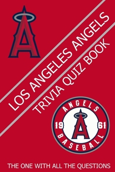 Los Angeles Angels Trivia Quiz Book: The One With All The Questions
