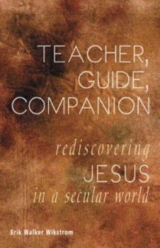 Paperback Teacher, Guide, Companion: Rediscovering Jesus in a Secular World Book