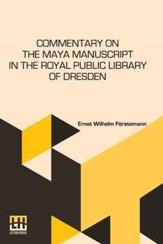 Paperback Commentary On The Maya Manuscript In The Royal Public Library Of Dresden: Translated By Miss Selma Wesselhoeft And Miss A. M. Parker. Translation Revi Book