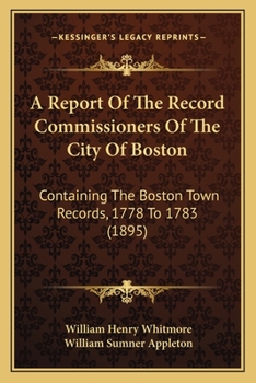 Paperback A Report Of The Record Commissioners Of The City Of Boston: Containing The Boston Town Records, 1778 To 1783 (1895) Book