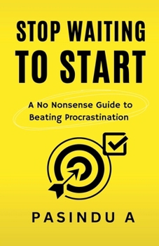 Stop Waiting to Start: A No Nonsense Guide to Beating Procrastination