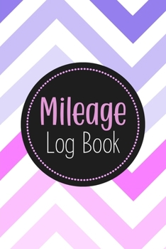 Mileage Log Book: Vehicle Mileage Tracker with Customized Columns: Date, Start, End, Total, Destination & Purpose (Mileage Tracker Log Book)