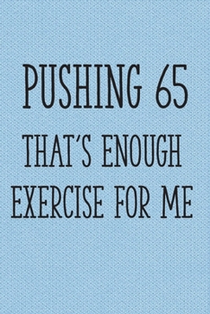 Paperback Pushing 65 That's Enough Exercise for Me: Funny 65th Gag Gifts for Men, Women, Friend - Notebook & Journal for Birthday Party, Holiday and More Book