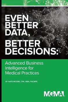 Paperback Even Better Data, Better Decisions: Advanced Business Intelligence for the Medical Practice Book