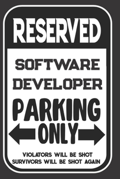 Paperback Reserved Software Developer Parking Only. Violators Will Be Shot. Survivors Will Be Shot Again: Blank Lined Notebook - Thank You Gift For Software Dev Book