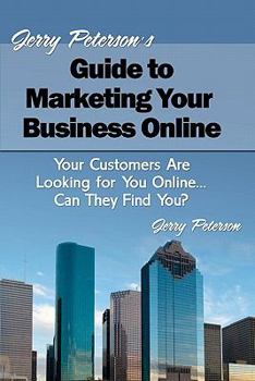 Paperback Jerry Peterson's Guide to Marketing Your Business Online: Your Customers Are Looking for You Online... Can They Find You? Book