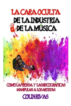 Paperback La Cara Oculta de la Industria de la Musica: Como La Prensa Y Las Discográficas Manipulan a Los Artistas [Spanish] Book