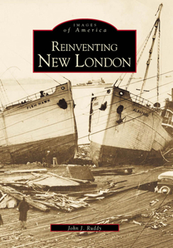 Reinventing New London (Images of America: Connecticut) - Book  of the Images of America: Connecticut