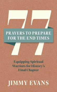 77 Prayers to Prepare for the End Times : Equipping Spiritual Warriors for History's Final Chapter