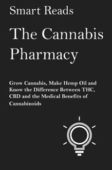 Paperback The Cannabis Pharmacy: Grow Cannabis, Make Hemp Oil, and Know the Difference Between THC, CBD and the Medical Benefits of Cannabinoids Book