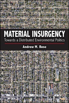Material Insurgency: Towards a Distributed Environmental Politics - Book  of the SUNY Series in New Political Science