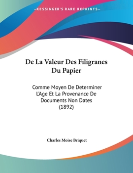 Paperback De La Valeur Des Filigranes Du Papier: Comme Moyen De Determiner L'Age Et La Provenance De Documents Non Dates (1892) [French] Book