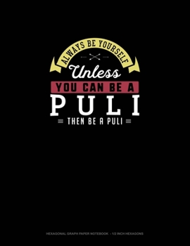 Paperback Always Be Yourself Unless You Can Be A Puli Then Be A Puli: Hexagonal Graph Paper Notebook - 1/2 Inch Hexagons Book