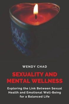 Paperback Sexuality and Mental Wellness: Exploring the Link between Sexual Health and Emotional Well-Being for a Balanced Life Book