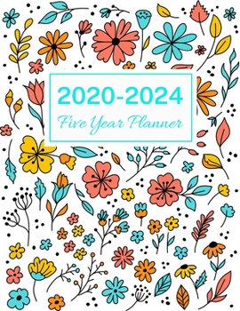 2020-2024 Five Year Planner: Colorful Floral, 60 Months Calendar, 5 Year Monthly Appointment Notebook, Agenda Schedule Organizer Logbook With Holidays and Inspirational Quotes