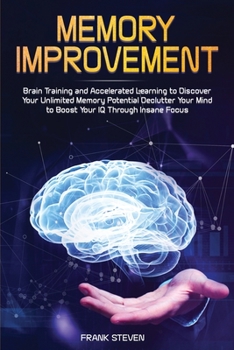 Paperback Memory Improvement: Brain Training and Accelerated Learning to Discover Your Unlimited Memory Potential: Declutter Your Mind to Boost Your Book