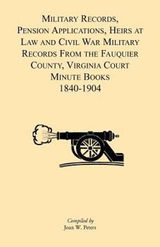 Paperback Military Records, Pensions Applications, Heirs at Law and Civil War Military Records From the Fauquier County, Virginia Court Minute Books 1840-1904 Book