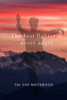 The best fighter is never angry - Tai Chi Notebook: Blank College Ruled Gift Journal