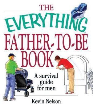 Paperback The Everything Father-To-Be Book: A Survival Guide for Men Book