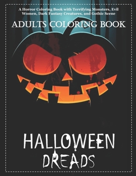Halloween Dreads: An Adult Coloring Book Featuring Fun, Creepy and Frightful Halloween Designs (50 Unique Designs, Jack-o-Lanterns, Witches, Ghosts, ... More …) for Stress Relief and Relaxation !