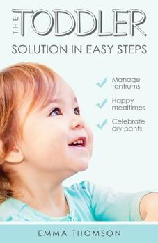 Paperback The Toddler Solution In Easy Steps: Manage tantrums. Happy mealtimes. Celebrate dry pants. Book