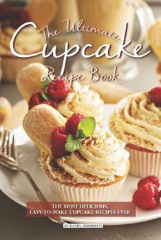 Paperback The Ultimate Cupcake Recipe Book: The Most Delicious, Easy-To-Make Cupcake Recipes Ever Book