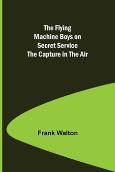 Paperback The Flying Machine Boys on Secret Service The Capture in the Air Book
