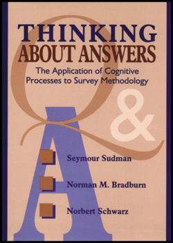 Thinking About Answers: The Application of Cognitive Processes to Survey Methodology (Jossey Bass Social and Behavioral Science Series)