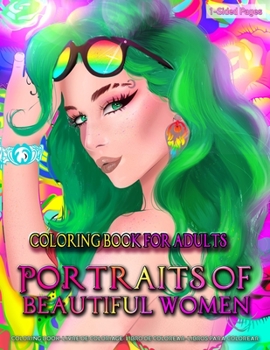 Coloring Book for Adults Portraits of Beautiful Women: Coloring Page for Grown-Ups Featuring Beautiful Collection of Women Portraits Close Up Sketches with Flowers for Stress Relief, Relaxation and Bo