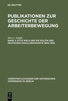 Otto Wels Und Die Politik Der Deutschen Sozialdemokratie 1894 1939: Eine Politische Biographie