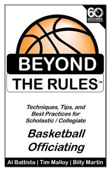 Paperback Beyond the Rules - Basketball Officiating Volume 1: Techniques, tips, and Best Practices for Scholastic / Collegiate Basketball Officials Book