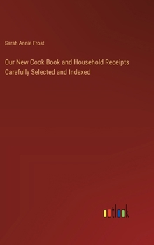 Hardcover Our New Cook Book and Household Receipts Carefully Selected and Indexed Book