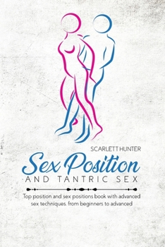 Paperback Sex Position And Tantric Sex: Top position and sex positions book with advanced sex techniques, from beginners to advanced Book