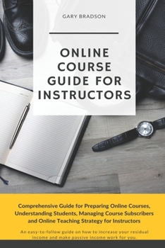 Paperback Online Course Guide for Instructors: Comprehensive Guide for Preparing Online Courses, Understanding Students, Managing Course Subscribers and Online Book