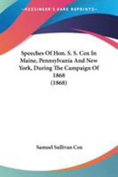 Paperback Speeches Of Hon. S. S. Cox In Maine, Pennsylvania And New York, During The Campaign Of 1868 (1868) Book
