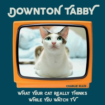 Hardcover Downton Tabby: What Your Cat Really Thinks While You Watch TV Book