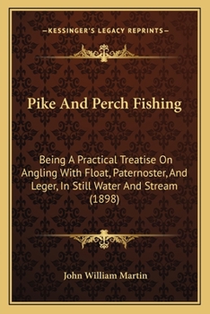 Paperback Pike And Perch Fishing: Being A Practical Treatise On Angling With Float, Paternoster, And Leger, In Still Water And Stream (1898) Book