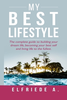 Paperback My Best Lifestyle: The complete guide to building your dream life, becoming your best self, and living life to the fullest. Book