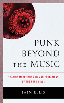 Hardcover Punk Beyond the Music: Tracing Mutations and Manifestations of the Punk Virus Book