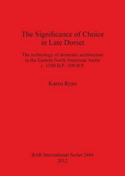 Paperback The Significance of Choice in Late Dorset: The technology of domestic architecture in the Eastern North American Arctic c. 1500 B.P.-500 B.P. Book