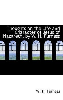 Thoughts on the Life and Character of Jesus of Nazareth, by W H Furness