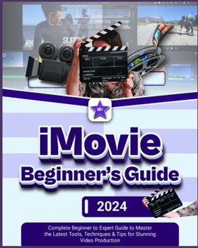 Paperback iMovie Beginner's Guide: Complete Beginner to Expert Guide to Master the Latest Tools, Techniques & Tips Stunning Video Production Book