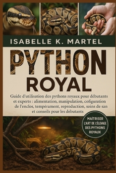 Paperback Python Royal: Guide d 'utilisation des pythons royaux pour débutants et experts: alimentation, manipulation, configuration de l'enclos, tempérament, r [French] Book