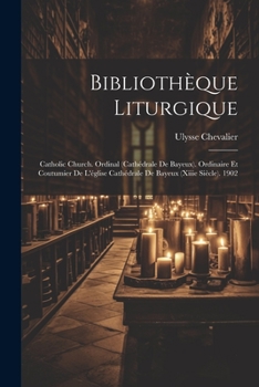 Paperback Bibliothèque Liturgique: Catholic Church. Ordinal (cathédrale De Bayeux). Ordinaire Et Coutumier De L'église Cathédrale De Bayeux (xiiie Siècle Book