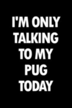 Pug Planner: 2020 diary: Increase productivity, improve time management, reach your goals: I'm only talking to my pug today funny trendy cover