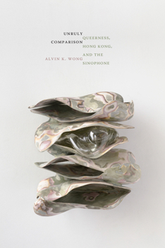 Paperback Unruly Comparison: Queerness, Hong Kong, and the Sinophone Book