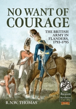 No Want of Courage: The British Army in Flanders, 1793-1795 - Book  of the From Reason to Revolution:  Warfare 1721-1815